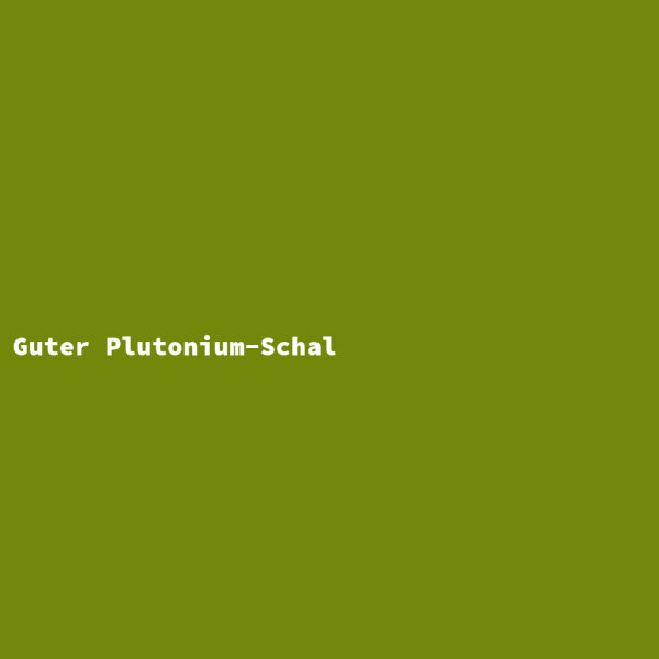 Guter Plutonium-Schal