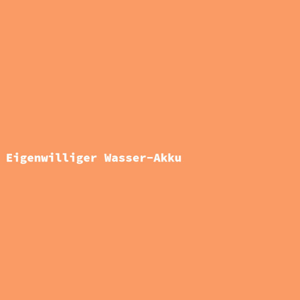 Eigenwilliger Wasser-Akku