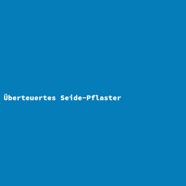 Überteuertes Seide-Pflaster